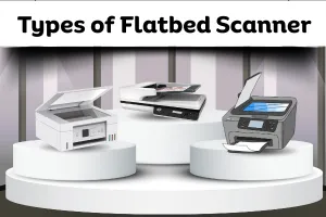 Types of Flatbed Scanners – Complete Beginner’s Guide