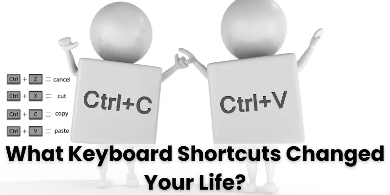what keyboard shortcuts changed your life